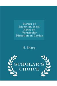 Bureau of Education India. Notes on Vernacular Education in Ceylon - Scholar's Choice Edition