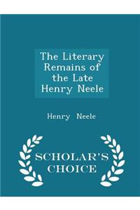 The Literary Remains of the Late Henry Neele - Scholar's Choice Edition