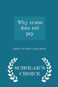Why Crime Does Not Pay - Scholar's Choice Edition