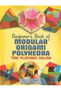 Beginner's Book of Modular Origami Polyhedra: The Platonic Solids