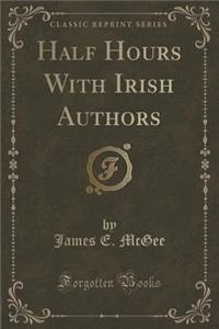 Half Hours with Irish Authors (Classic Reprint)
