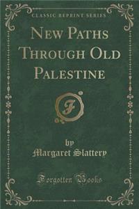 New Paths Through Old Palestine (Classic Reprint)