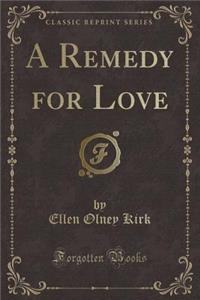 A Remedy for Love (Classic Reprint)