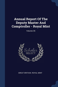 Annual Report Of The Deputy Master And Comptroller - Royal Mint; Volume 35