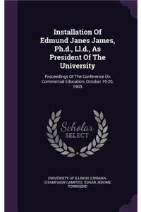 Installation of Edmund Janes James, Ph.D., LL.D., as President of the University