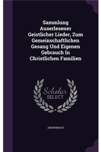 Sammlung Auserlesener Geistlicher Lieder, Zum Gemeinschaftlichen Gesang Und Eigenen Gebrauch In Christlichen Familien