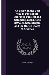 Essay on the Best way of Developing Improved Political and Commercial Relations Between Great Britain and the United States of America