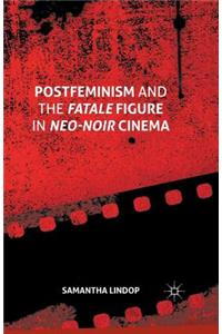 Postfeminism and the Fatale Figure in Neo-Noir Cinema