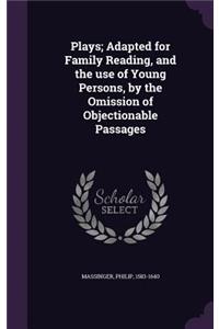 Plays; Adapted for Family Reading, and the Use of Young Persons, by the Omission of Objectionable Passages