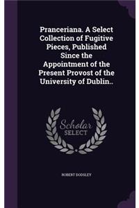 Pranceriana. A Select Collection of Fugitive Pieces, Published Since the Appointment of the Present Provost of the University of Dublin..