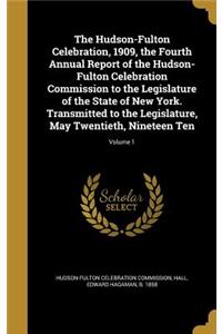 The Hudson-Fulton Celebration, 1909, the Fourth Annual Report of the Hudson-Fulton Celebration Commission to the Legislature of the State of New York. Transmitted to the Legislature, May Twentieth, Nineteen Ten; Volume 1