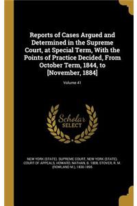 Reports of Cases Argued and Determined in the Supreme Court, at Special Term, With the Points of Practice Decided, From October Term, 1844, to [November, 1884]; Volume 41