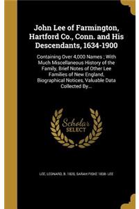 John Lee of Farmington, Hartford Co., Conn. and His Descendants, 1634-1900: Containing Over 4,000 Names; With Much Miscellaneous History of the Family, Brief Notes of Other Lee Families of New England, Biographical Notices, 