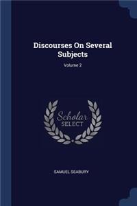 Discourses On Several Subjects; Volume 2
