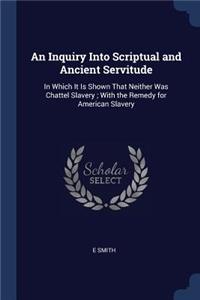 Inquiry Into Scriptual and Ancient Servitude: In Which It Is Shown That Neither Was Chattel Slavery; With the Remedy for American Slavery