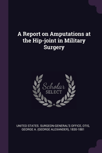 A Report on Amputations at the Hip-joint in Military Surgery