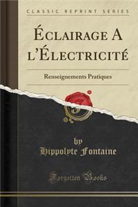 Ã?clairage a l'Ã?lectricitÃ©: Renseignements Pratiques (Classic Reprint)