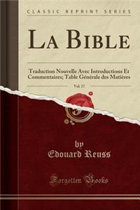 La Bible, Vol. 17: Traduction Nouvelle Avec Introductions Et Commentaires; Table Gï¿½nï¿½rale Des Matiï¿½res (Classic Reprint)