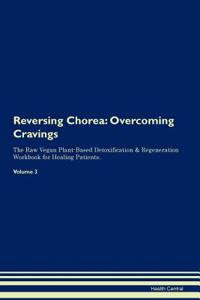 Reversing Chorea: Overcoming Cravings the Raw Vegan Plant-Based Detoxification & Regeneration Workbook for Healing Patients. Volume 3