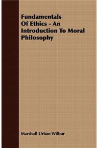 Fundamentals Of Ethics - An Introduction To Moral Philosophy