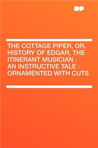 The Cottage Piper, Or, History of Edgar, the Itinerant Musician