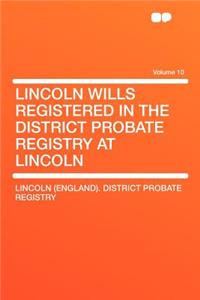Lincoln Wills Registered in the District Probate Registry at Lincoln Volume 10