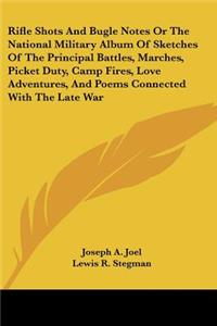 Rifle Shots And Bugle Notes Or The National Military Album Of Sketches Of The Principal Battles, Marches, Picket Duty, Camp Fires, Love Adventures, And Poems Connected With The Late War
