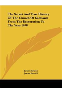 Secret and True History of the Church of Scotland from the Restoration to the Year 1678