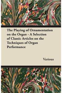 The Playing of Ornamentation on the Organ - A Selection of Classic Articles on the Techniques of Organ Performance