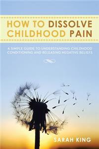 How to Dissolve Childhood Pain