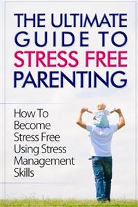 Ultimate Guide To Stress Free Parenting