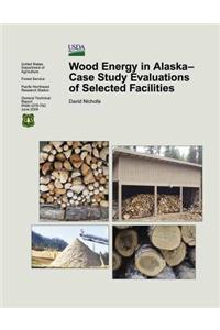 Wood Energy in Alaska-Case Study Evaluations of Selected Facilities