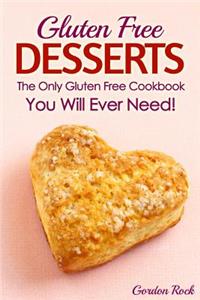 Gluten Free Desserts: The Only Gluten Free Cookbook You Will Ever Need!