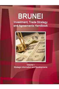 Brunei Investment, Trade Strategy and Agreements Handbook Volume 1 Strategic Information and Developments