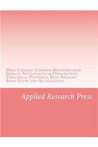 Mild Chronic Cerebral Hypoperfusion Induces Neurovascular Dysfunction, Triggering Peripheral Beta-Amyloid Brain Entry and Aggregation