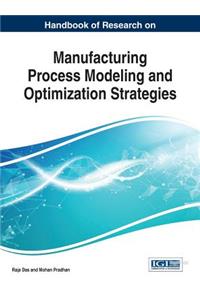 Handbook of Research on Manufacturing Process Modeling and Optimization Strategies