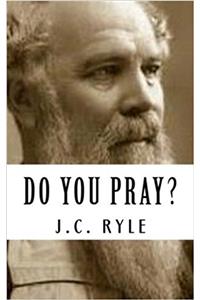 J.C. Ryle: Do You Pray? {Revival Press Edition}