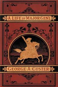 A Complete Life of Gen. George A. Custer, Major-General of Volunteers, Brevet Major-General U.S. Army,