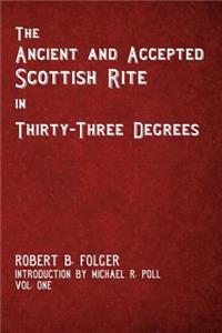 Ancient and Accepted Scottish Rite in Thirty-Three Degrees - Vol. One