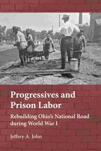 Progressives and Prison Labor: Rebuilding Ohio's National Road During World War I