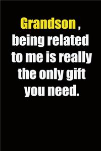 Grandson, being related to me is really the only gift you need.