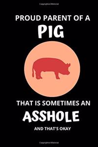 Proud Parent of a PIG That is Sometimes An Asshole And That's Okay