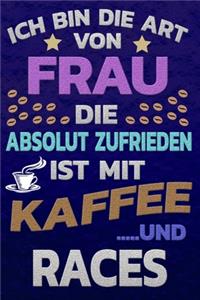 Ich bin die Art von Frau die absolut zufrieden ist mit Kaffee und RACES