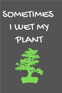 Somtimes I Wet My Plant