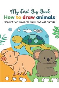 My First Big Book How to Draw Animals Different Sea Creatures, farm and wild animals