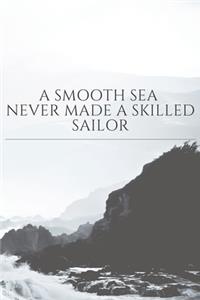 A smooth sea never made a skilled sailor quote notebook