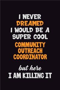 I Never Dreamed I would Be A Super Cool Community Outreach Coordinator But Here I Am Killing It