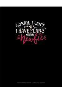 Sorry, I Can't I Have Plans With My Newfie