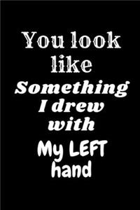 You Look Like Something I Drew