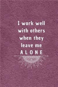 I work well with others when they leave me alone